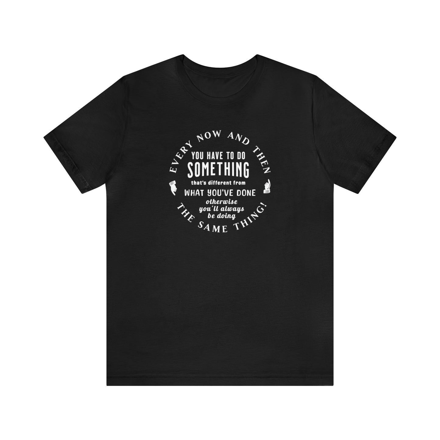 Every Now and Then . . . Unisex Tee - dark shirt selection