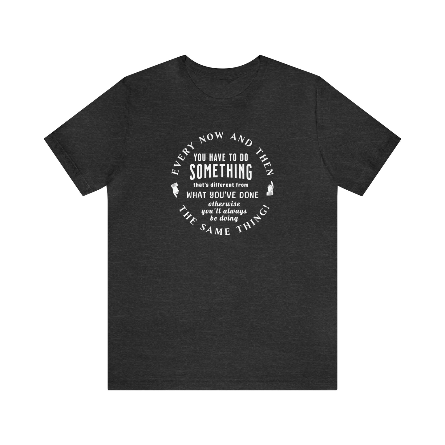 Every Now and Then . . . Unisex Tee - dark shirt selection